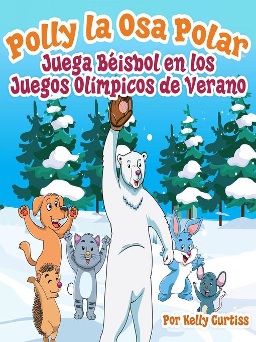 Title details for Polly la Osa Polar juega béisbol en los Juegos Olímpicos de verano by Kelly Curtiss - Available